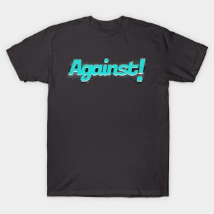 Against ! T-Shirt